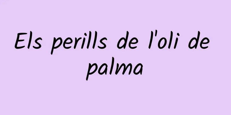 Els perills de l'oli de palma