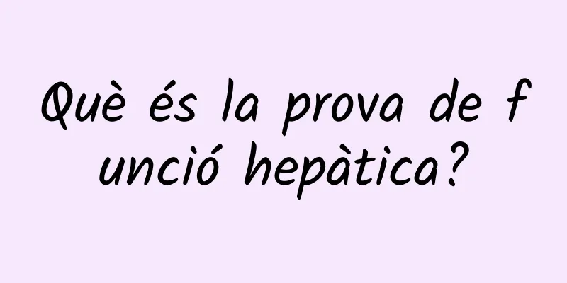 Què és la prova de funció hepàtica?