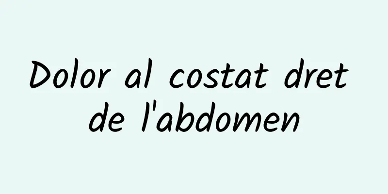 Dolor al costat dret de l'abdomen