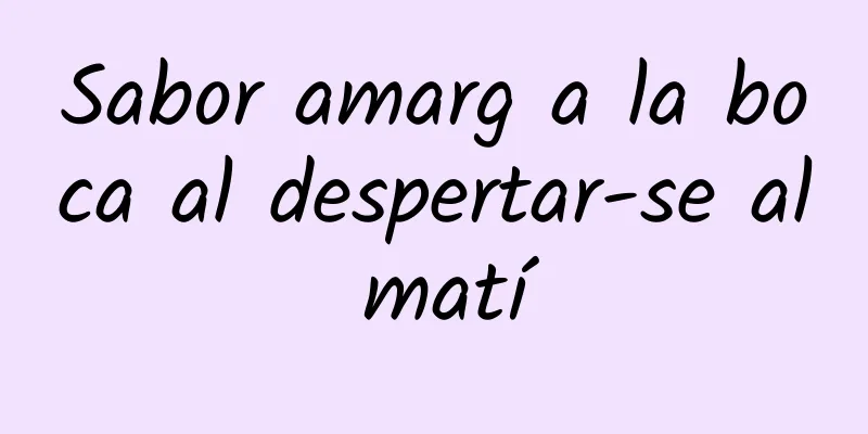 Sabor amarg a la boca al despertar-se al matí