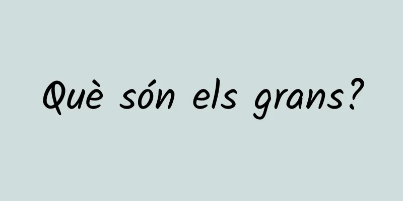 Què són els grans?