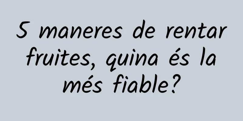 5 maneres de rentar fruites, quina és la més fiable?