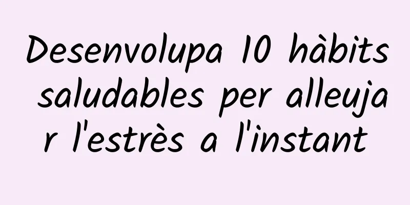 Desenvolupa 10 hàbits saludables per alleujar l'estrès a l'instant
