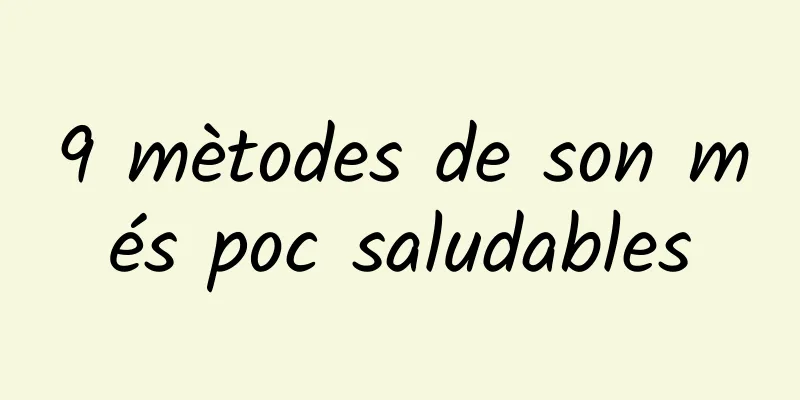 9 mètodes de son més poc saludables