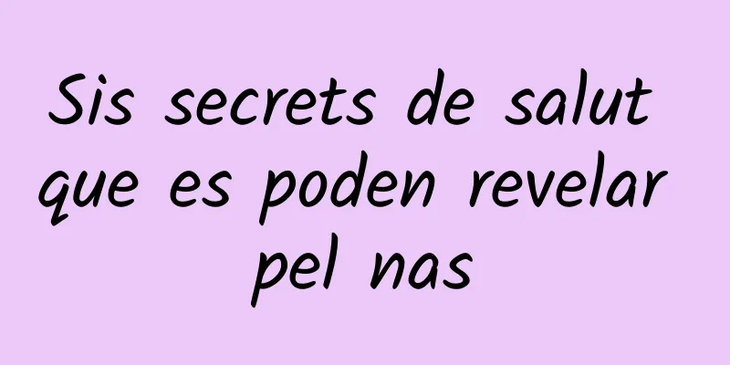 Sis secrets de salut que es poden revelar pel nas