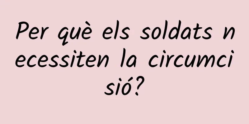 Per què els soldats necessiten la circumcisió?