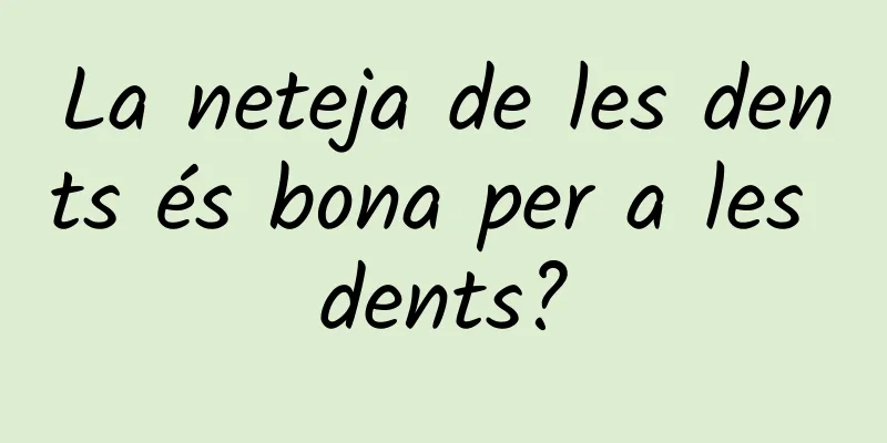 La neteja de les dents és bona per a les dents?