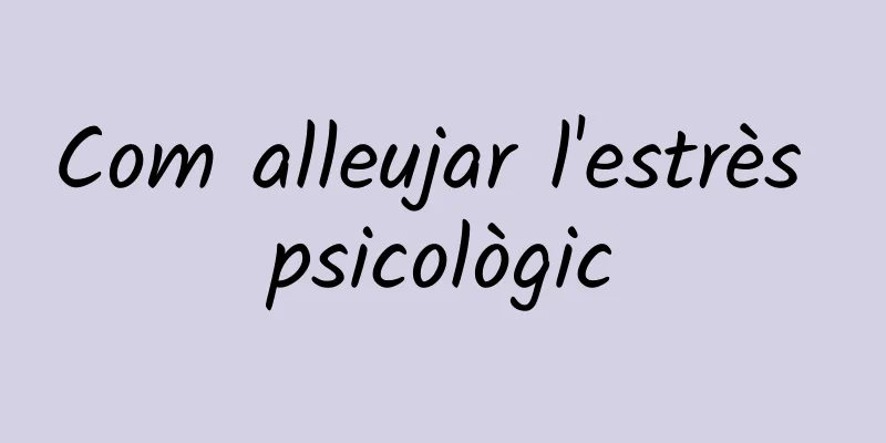 Com alleujar l'estrès psicològic