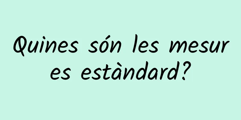 Quines són les mesures estàndard?
