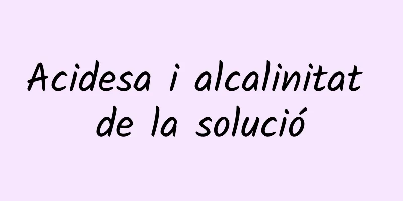 Acidesa i alcalinitat de la solució
