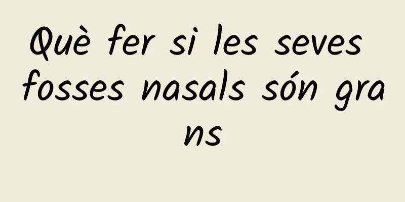 Què fer si les seves fosses nasals són grans
