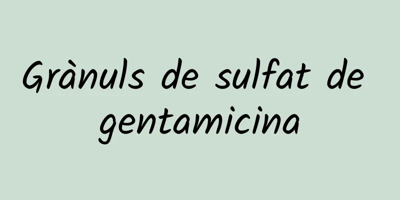 Grànuls de sulfat de gentamicina
