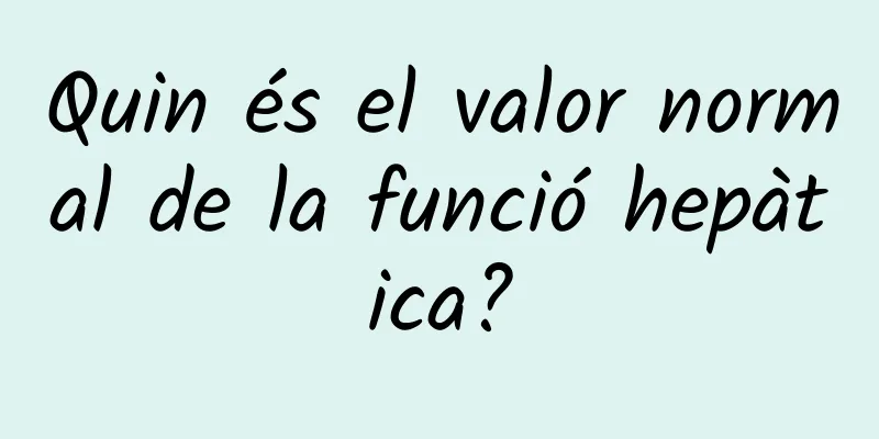 Quin és el valor normal de la funció hepàtica?