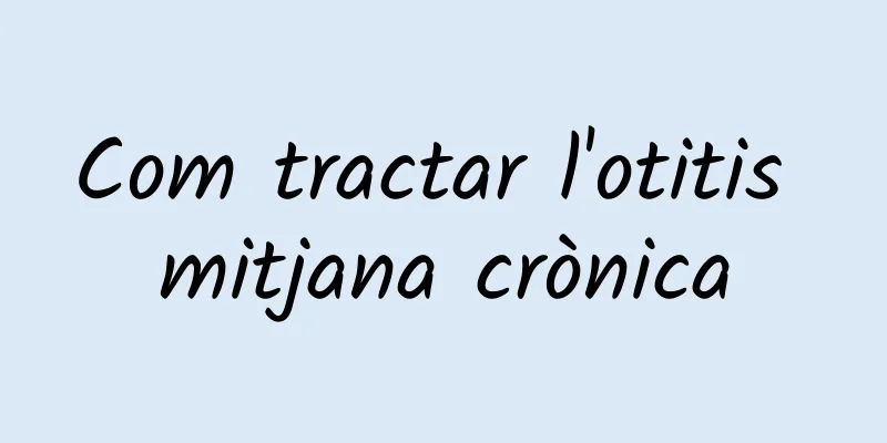 Com tractar l'otitis mitjana crònica
