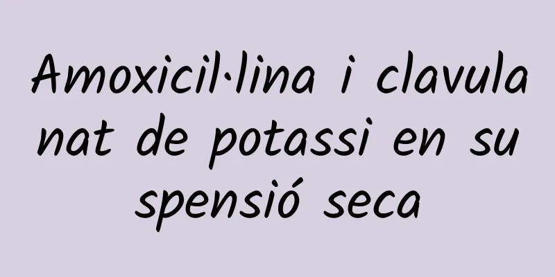 Amoxicil·lina i clavulanat de potassi en suspensió seca