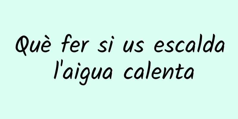 Què fer si us escalda l'aigua calenta