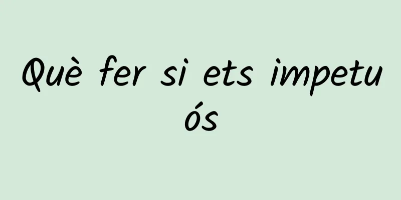 Què fer si ets impetuós