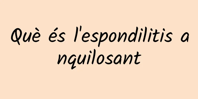 Què és l'espondilitis anquilosant