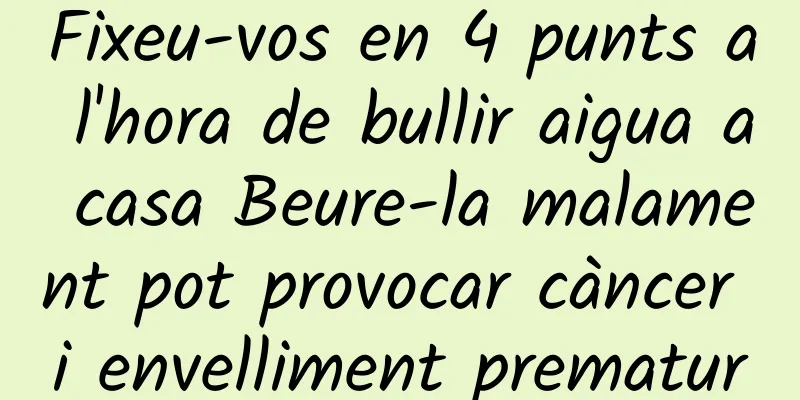 Fixeu-vos en 4 punts a l'hora de bullir aigua a casa Beure-la malament pot provocar càncer i envelliment prematur