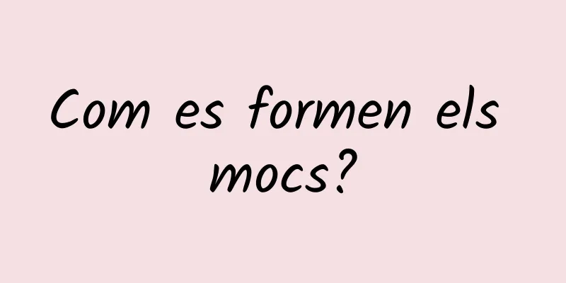 Com es formen els mocs?