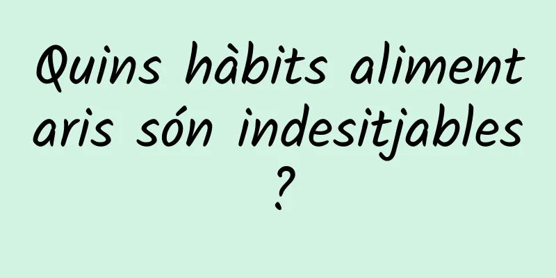 Quins hàbits alimentaris són indesitjables?