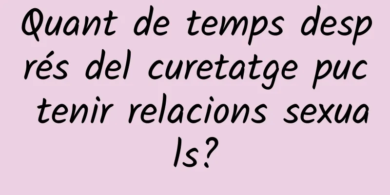 Quant de temps després del curetatge puc tenir relacions sexuals?