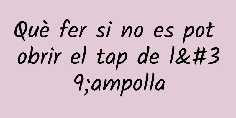 Què fer si no es pot obrir el tap de l'ampolla