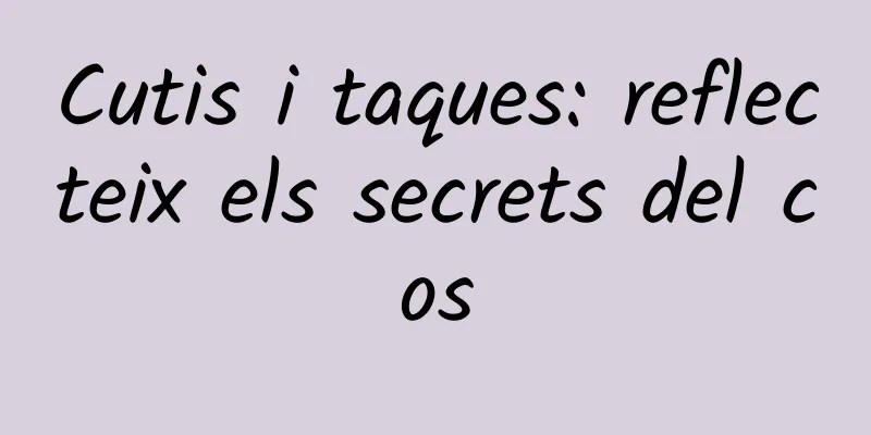 Cutis i taques: reflecteix els secrets del cos