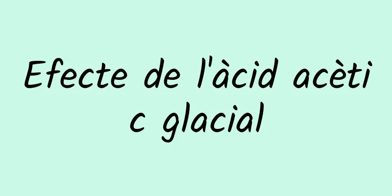 Efecte de l'àcid acètic glacial