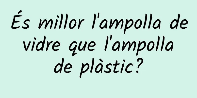 És millor l'ampolla de vidre que l'ampolla de plàstic?