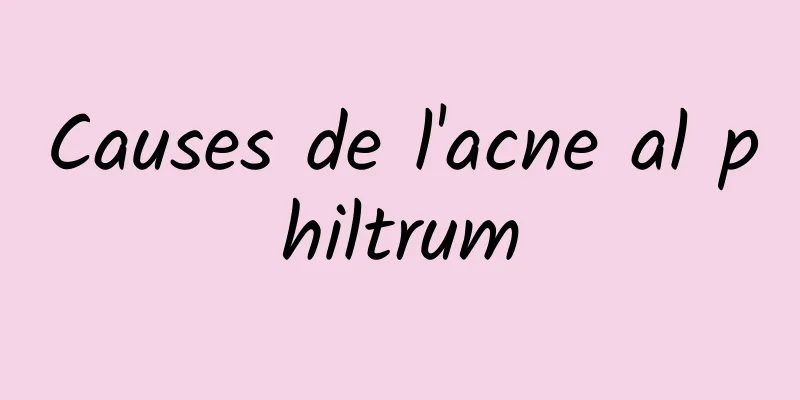 Causes de l'acne al philtrum