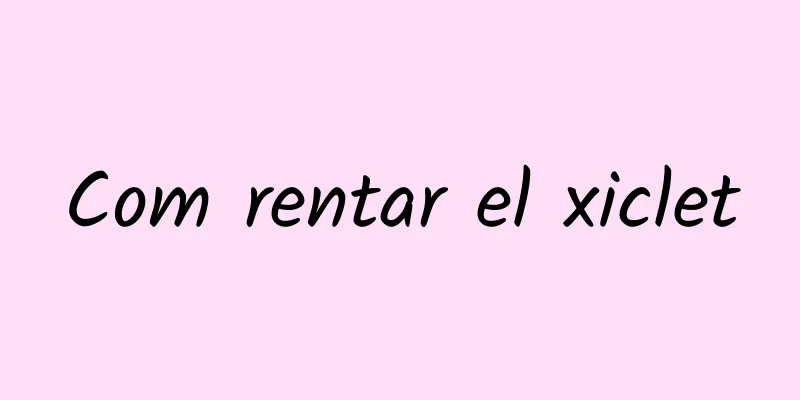 Com rentar el xiclet