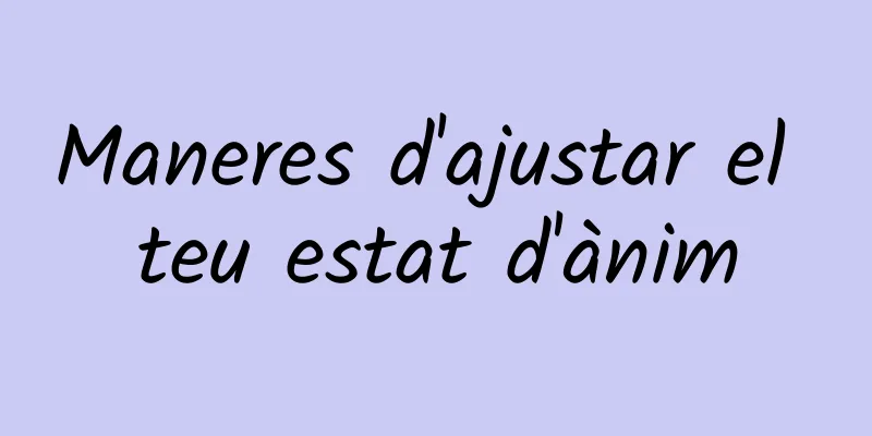 Maneres d'ajustar el teu estat d'ànim