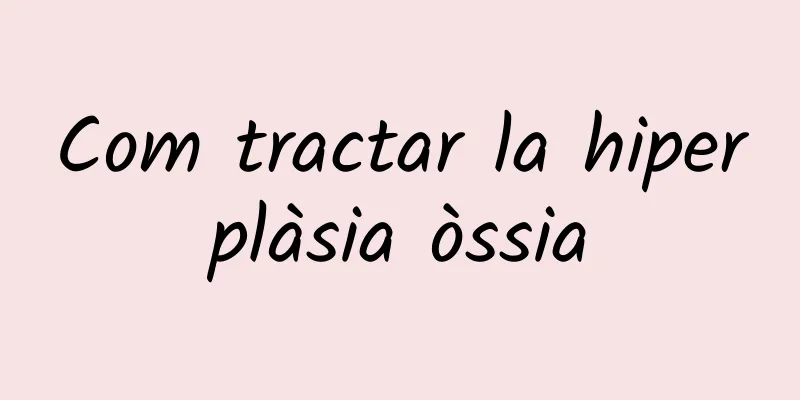 Com tractar la hiperplàsia òssia