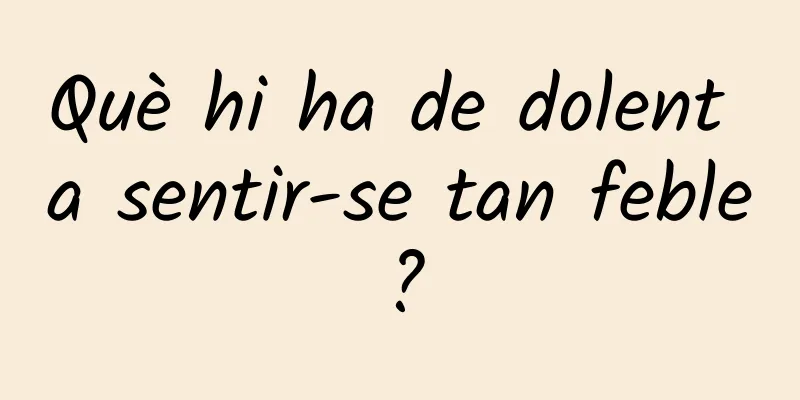 Què hi ha de dolent a sentir-se tan feble?