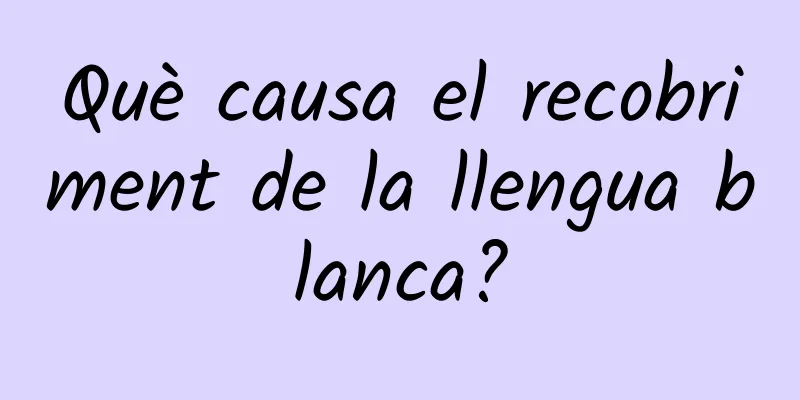 Què causa el recobriment de la llengua blanca?