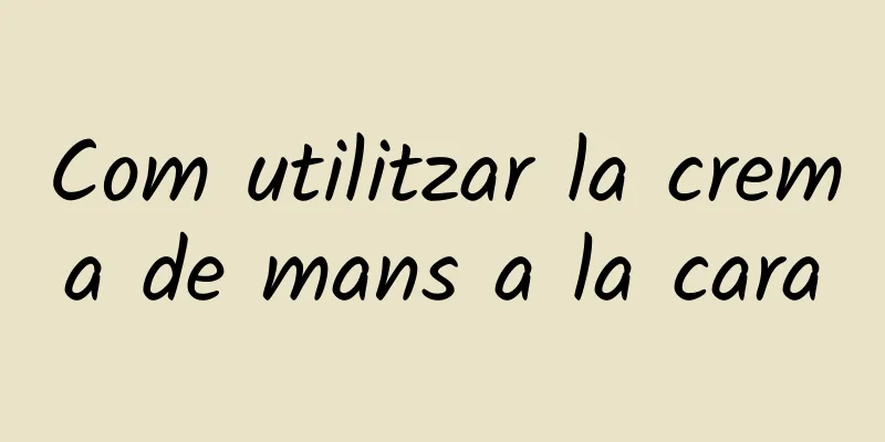 Com utilitzar la crema de mans a la cara