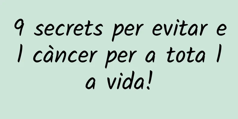 9 secrets per evitar el càncer per a tota la vida!