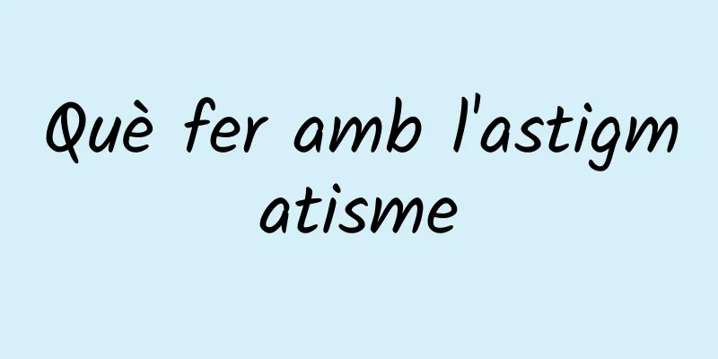 Què fer amb l'astigmatisme