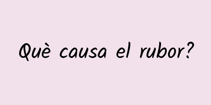 Què causa el rubor?