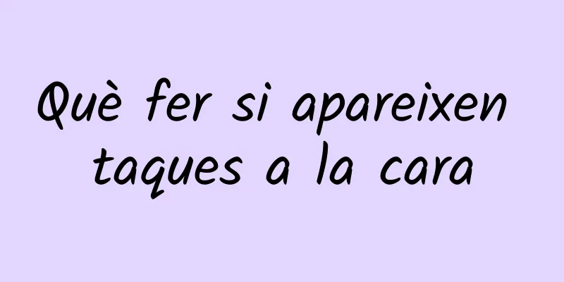 Què fer si apareixen taques a la cara