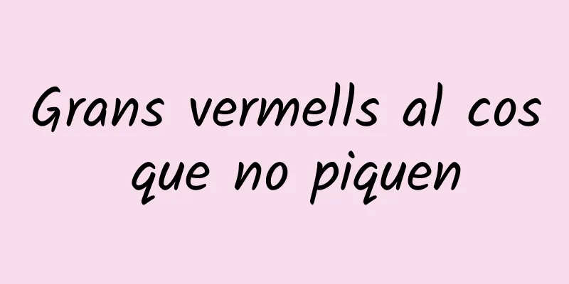 Grans vermells al cos que no piquen