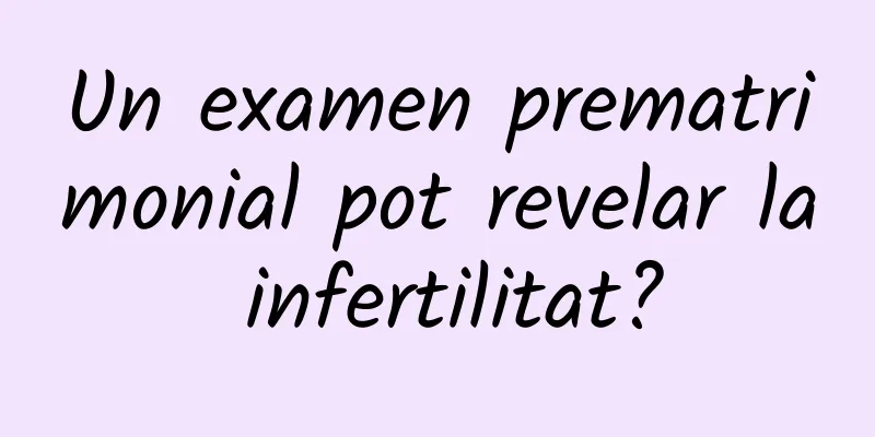 Un examen prematrimonial pot revelar la infertilitat?