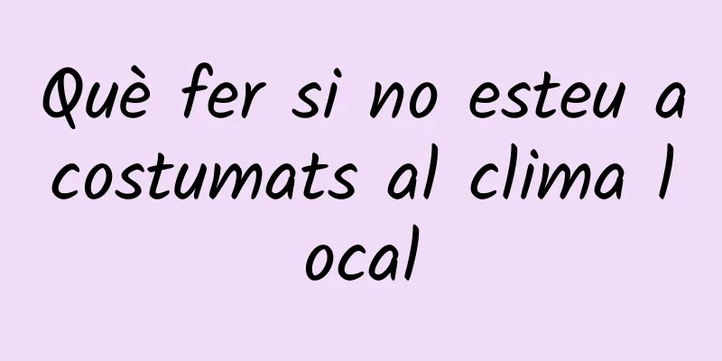 Què fer si no esteu acostumats al clima local