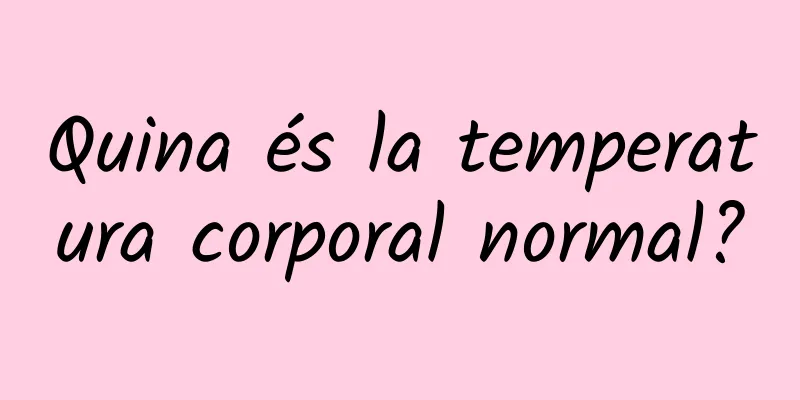 Quina és la temperatura corporal normal?