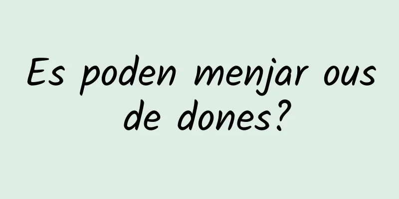Es poden menjar ous de dones?