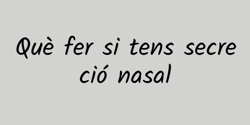 Què fer si tens secreció nasal