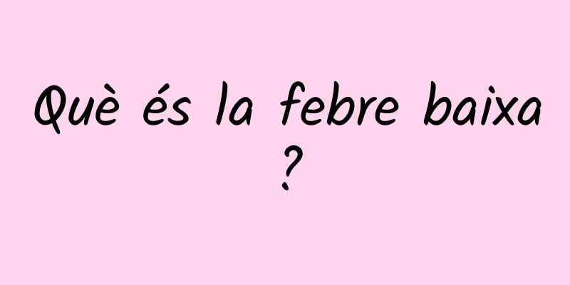 Què és la febre baixa?