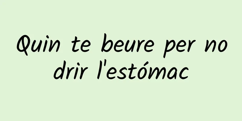 Quin te beure per nodrir l'estómac