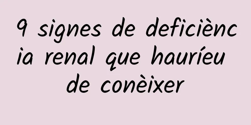 9 signes de deficiència renal que hauríeu de conèixer